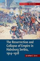 Book Cover for The Resurrection and Collapse of Empire in Habsburg Serbia, 1914–1918: Volume 1 by Jonathan E United States Military Academy Gumz