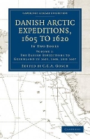 Book Cover for Danish Arctic Expeditions, 1605 to 1620: Volume 1, The Danish Expeditions to Greenland in 1605, 1606, and 1607 by C. C. A. Gosch