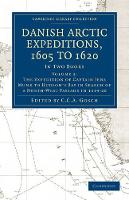 Book Cover for Danish Arctic Expeditions, 1605 to 1620: Volume 2, The Expedition of Captain Jens Munk to Hudson’s Bay in Search of a North-West Passage in 1619–20 by C. C. A. Gosch