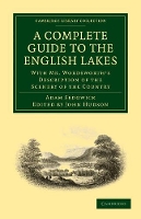 Book Cover for A Complete Guide to the English Lakes, Comprising Minute Directions for the Tourist With Mr. Wordsworth’s Description of the Scenery of the Country, etc. and Five Letters on the Geology of the Lake Di by Adam Sedgwick, William Wordsworth