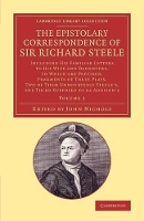 Book Cover for The Epistolary Correspondence of Sir Richard Steele Including his Familiar Letters to his Wife and Daughters, to Which Are Prefixed, Fragments of Three Plays, Two of Them Undoubtedly Steele's, the Thi by Richard Steele