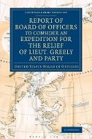 Book Cover for Report of Board of Officers to Consider an Expedition for the Relief of Lieut. Greely and Party by United States Board of Officers