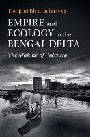 Book Cover for Empire and Ecology in the Bengal Delta by Debjani Drexel University, Philadelphia Bhattacharyya