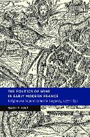 Book Cover for The Politics of Wine in Early Modern France by Mack P George Mason University, Virginia Holt