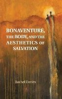 Book Cover for Bonaventure, the Body, and the Aesthetics of Salvation by Rachel (Australian Catholic University, Melbourne) Davies