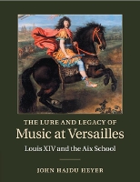 Book Cover for The Lure and Legacy of Music at Versailles by John Hajdu (University of Wisconsin, Whitewater) Heyer