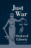 Book Cover for Just War and Ordered Liberty by Paul D. (Georgetown University, Washington DC) Miller