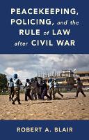 Book Cover for Peacekeeping, Policing, and the Rule of Law after Civil War by Robert A. (Brown University, Rhode Island) Blair