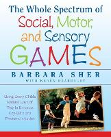 Book Cover for The Whole Spectrum of Social, Motor and Sensory Games by Barbara (Boston University) Sher