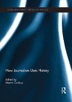 Book Cover for How Journalism Uses History by Martin Conboy