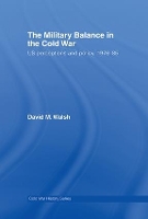 Book Cover for The Military Balance in the Cold War by David Walsh