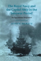 Book Cover for The Royal Navy and the Capital Ship in the Interwar Period by Joseph Moretz