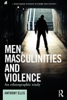 Book Cover for Men, Masculinities and Violence by Anthony Ellis