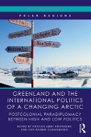 Book Cover for Greenland and the International Politics of a Changing Arctic by Kristian Søby Danish Institute for International Studies, Denmark Kristensen