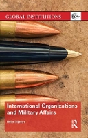 Book Cover for International Organizations and Military Affairs by Hylke (Maastricht University, The Netherlands) Dijkstra