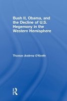 Book Cover for Bush II, Obama, and the Decline of U.S. Hegemony in the Western Hemisphere by Thomas Andrew O'Keefe