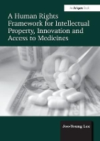 Book Cover for A Human Rights Framework for Intellectual Property, Innovation and Access to Medicines by Joo-Young Lee