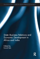 Book Cover for State-Business Relations and Economic Development in Africa and India by Kunal University of Manchester, UK Sen