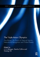 Book Cover for The Triple Asian Olympics - Asia Rising by J. A. (University of Strathclyde, UK) Mangan