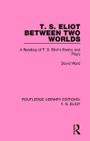 Book Cover for T. S. Eliot Between Two Worlds by David Ward