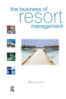 Book Cover for The Business of Resort Management by Peter (La Trobe University, Australia and The Cairns Institute, James Cook University, Australia) Murphy