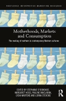 Book Cover for Motherhoods, Markets and Consumption by Stephanie (University of Edinburgh, UK) O'Donohoe