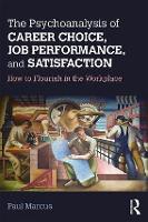 Book Cover for The Psychoanalysis of Career Choice, Job Performance, and Satisfaction by Paul Marcus