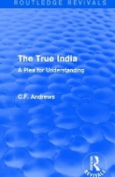 Book Cover for Routledge Revivals: The True India (1939) by C.F. Andrews