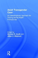 Book Cover for Adult Transgender Care by Michael R. (Veterans Health Administration, Washington, DC, USA) Kauth