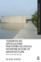 Book Cover for Towards an Articulated Phenomenological Interpretation of Architecture by M Reza Shirazi