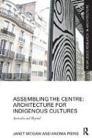 Book Cover for Assembling the Centre: Architecture for Indigenous Cultures by Janet McGaw, Anoma Pieris