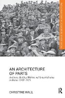 Book Cover for An Architecture of Parts: Architects, Building Workers and Industrialisation in Britain 1940 - 1970 by Christine Wall