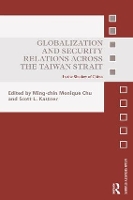 Book Cover for Globalization and Security Relations across the Taiwan Strait by Ming-chin Monique (University of Southampton, UK) Chu