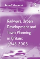 Book Cover for Railways, Urban Development and Town Planning in Britain: 1948–2008 by Russell Haywood