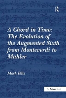 Book Cover for A Chord in Time: The Evolution of the Augmented Sixth from Monteverdi to Mahler by Mark Ellis