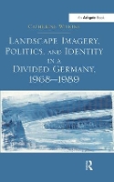 Book Cover for Landscape Imagery, Politics, and Identity in a Divided Germany, 1968–1989 by Catherine Wilkins