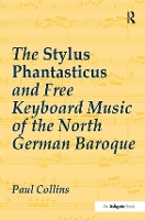 Book Cover for The Stylus Phantasticus and Free Keyboard Music of the North German Baroque by Paul Collins