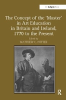 Book Cover for The Concept of the 'Master' in Art Education in Britain and Ireland, 1770 to the Present by Matthew C Potter