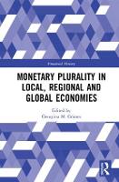 Book Cover for Monetary Plurality in Local, Regional and Global Economies by Georgina M. (International Institute of Social Studies, Erasmus University of Rotterdam, The Netherlands) Gómez