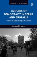 Book Cover for Cultures of Democracy in Serbia and Bulgaria by James (Coventry University, UK) Dawson