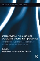 Book Cover for Deconstructing Flexicurity and Developing Alternative Approaches by Maarten Keune