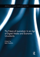 Book Cover for The Future of Journalism: In an Age of Digital Media and Economic Uncertainty by Bob Cardiff University, UK Franklin