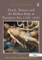 Book Cover for Death, Torture and the Broken Body in European Art, 1300–1650 by John R. Decker