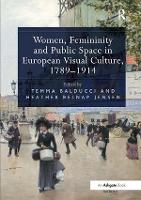 Book Cover for Women, Femininity and Public Space in European Visual Culture, 1789-1914 by Temma Balducci