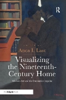 Book Cover for Visualizing the Nineteenth-Century Home by Anca I. Lasc