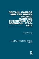 Book Cover for Britain, Canada and the North Pacific: Maritime Enterprise and Dominion, 1778–1914 by Barry M. Gough