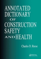 Book Cover for Annotated Dictionary of Construction Safety and Health by Charles D. (University of Connecticut, Storrs, USA) Reese, James Vernon (Ashford, Connecticut, USA) Eidson