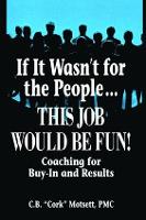 Book Cover for If It Wasn't For the People...This Job Would Be Fun by C. B. Motsett