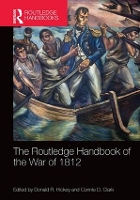 Book Cover for The Routledge Handbook of the War of 1812 by Donald R Wayne State University, USA Hickey