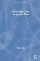 Book Cover for Social Work and Integrated Care by Robin Birmingham University, UK Miller